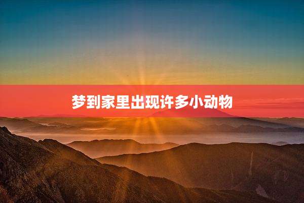 梦到家里出现许多小动物