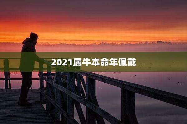 2021属牛本命年佩戴