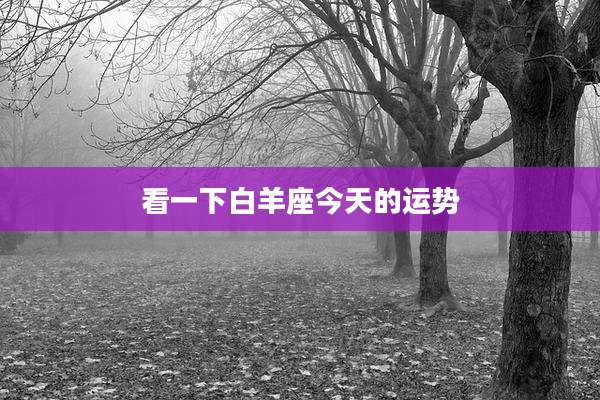 看一下白羊座今天的运势