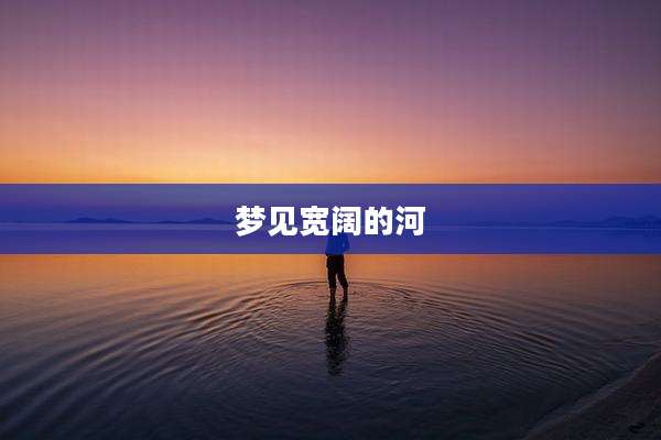 梦见宽阔的河