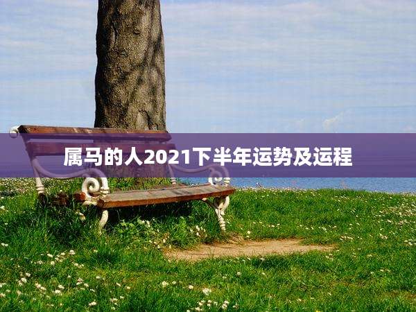 属马的人2021下半年运势及运程