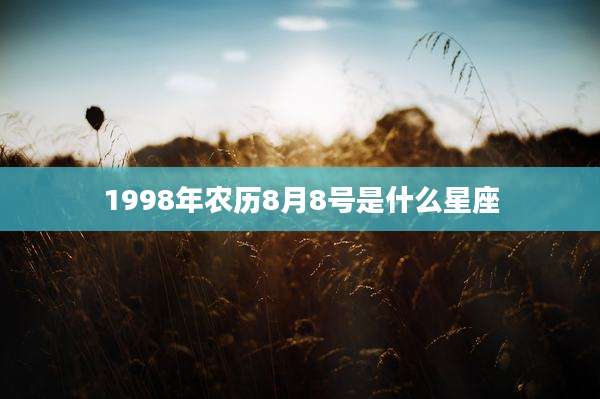 1998年农历8月8号是什么星座