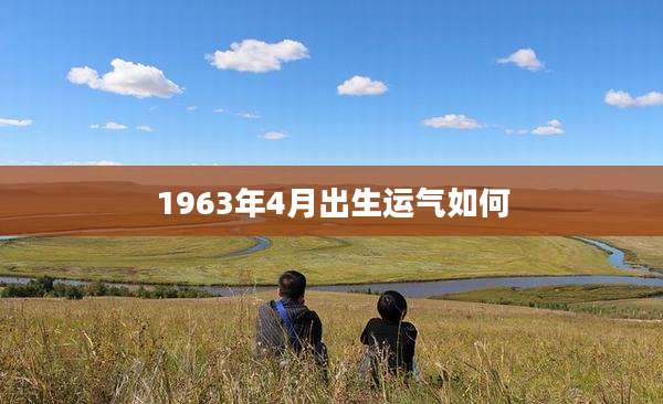 1963年4月出生运气如何