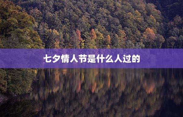 七夕情人节是什么人过的