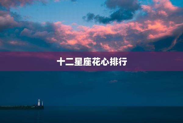 十二星座花心排行