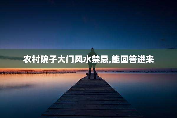 农村院子大门风水禁忌,能回答进来