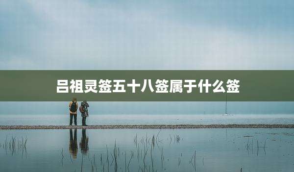 吕祖灵签五十八签属于什么签