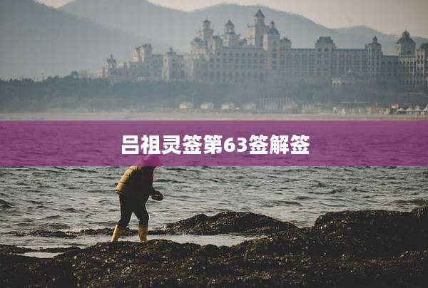 吕祖灵签第63签解签