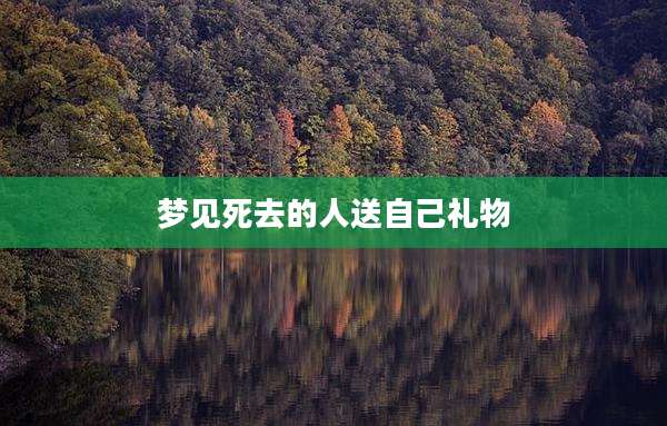 梦见死去的人送自己礼物