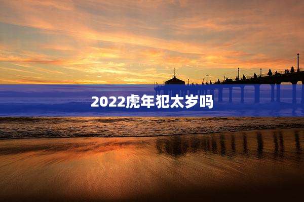 2022虎年犯太岁吗