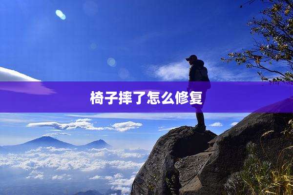 椅子摔了怎么修复