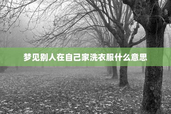梦见别人在自己家洗衣服什么意思