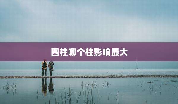 四柱哪个柱影响最大