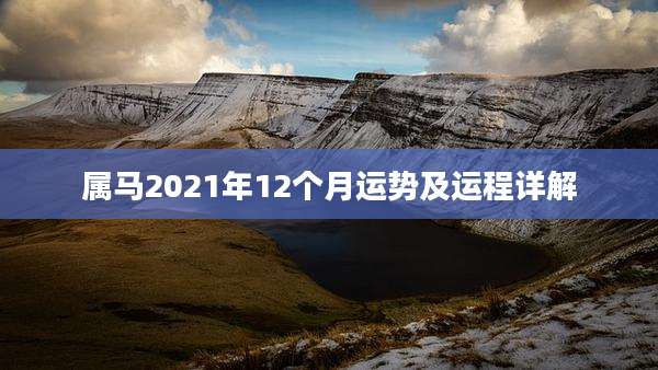 属马2021年12个月运势及运程详解