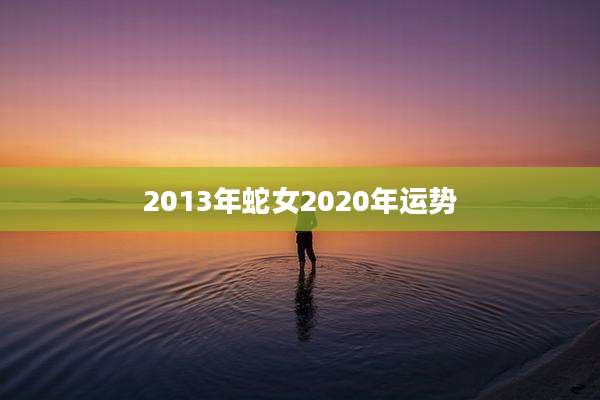 2013年蛇女2020年运势