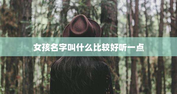 女孩名字叫什么比较好听一点