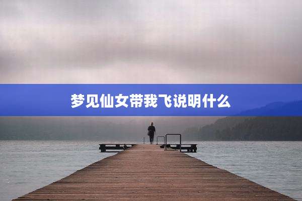 梦见仙女带我飞说明什么