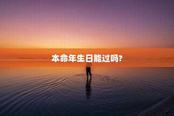 本命年生日能过吗?