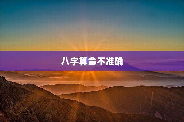 八字算命不准确