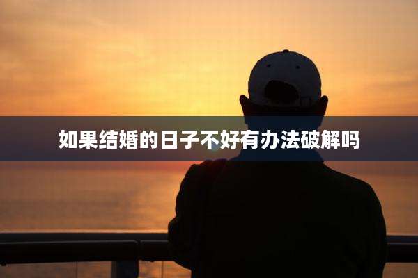 如果结婚的日子不好有办法破解吗