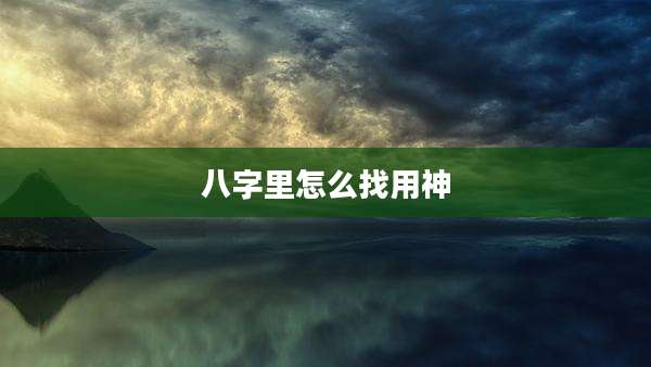 八字里怎么找用神