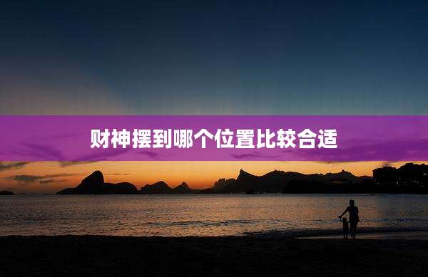 财神摆到哪个位置比较合适
