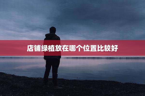 店铺绿植放在哪个位置比较好