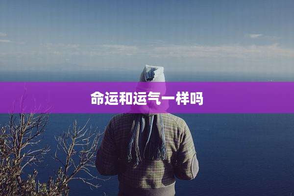 命运和运气一样吗