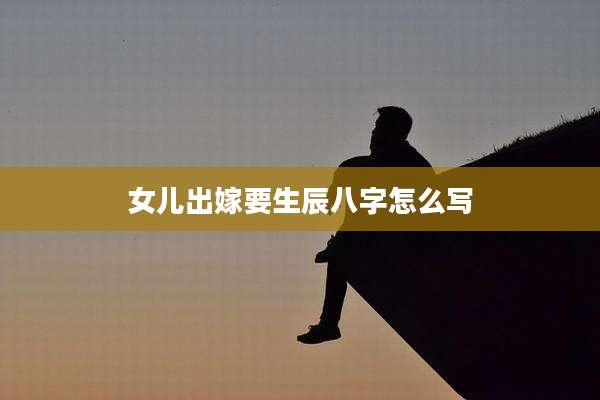 女儿出嫁要生辰八字怎么写