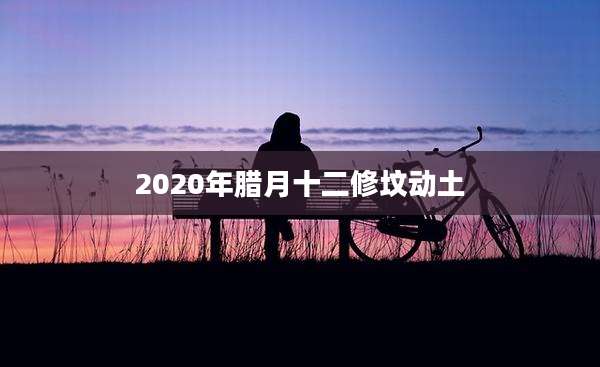 2020年腊月十二修坟动土