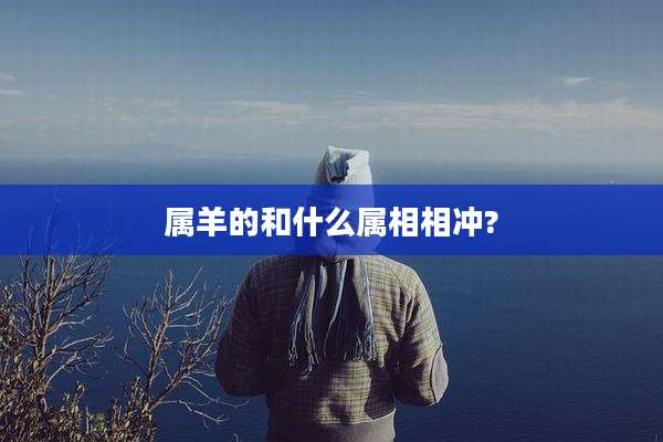 属羊的和什么属相相冲?