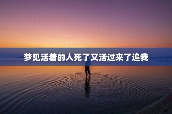 梦见活着的人死了又活过来了追我