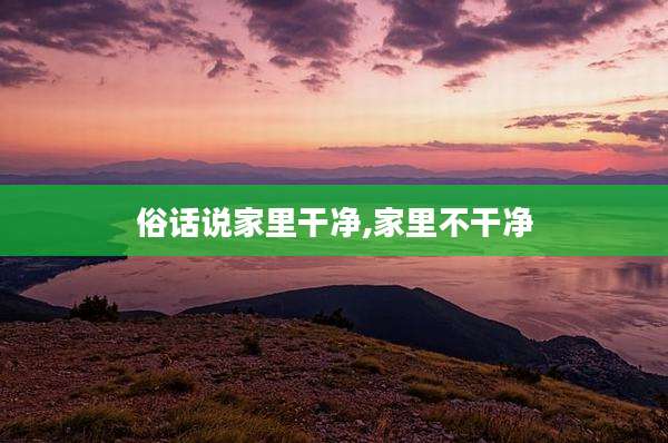 俗话说家里干净,家里不干净