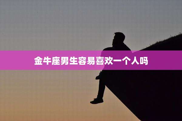 金牛座男生容易喜欢一个人吗