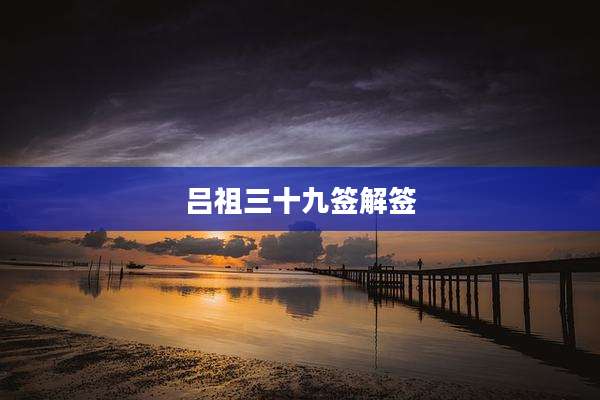 吕祖三十九签解签