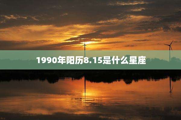1990年阳历8.15是什么星座