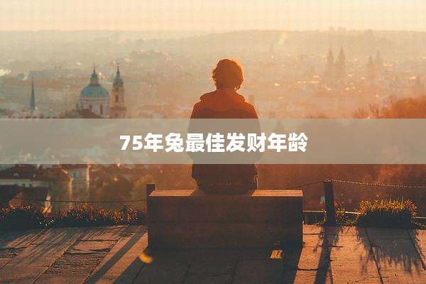 75年兔最佳发财年龄