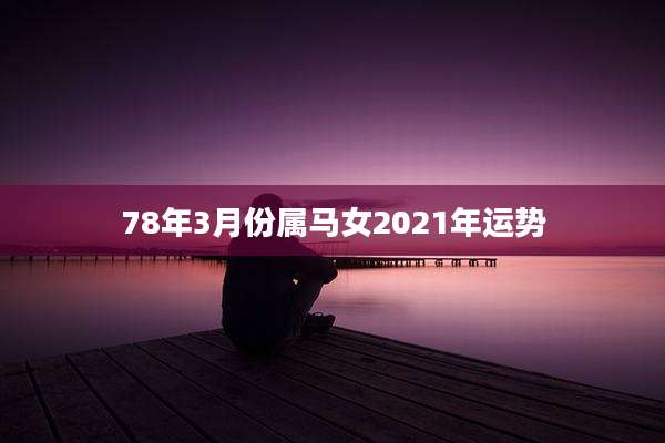 78年3月份属马女2021年运势