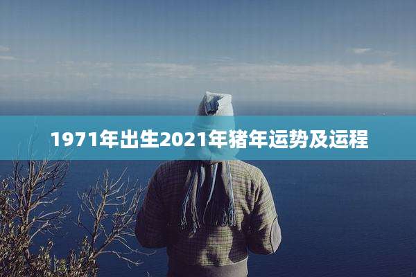 1971年出生2021年猪年运势及运程