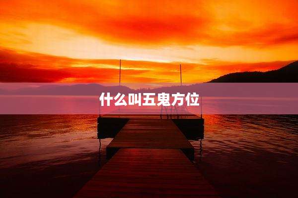 什么叫五鬼方位
