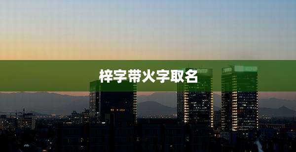 梓字带火字取名