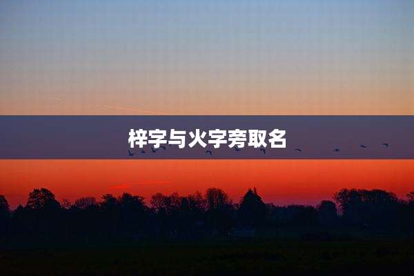梓字与火字旁取名