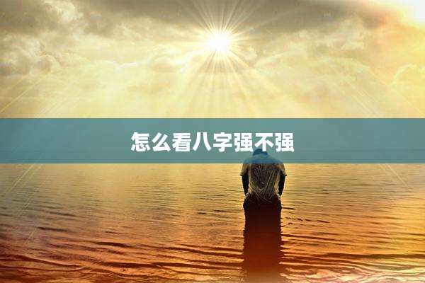 怎么看八字强不强