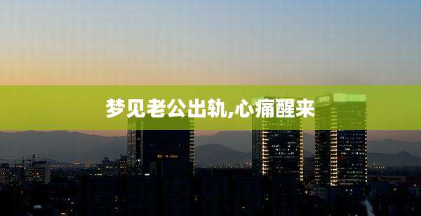 梦见老公出轨,心痛醒来