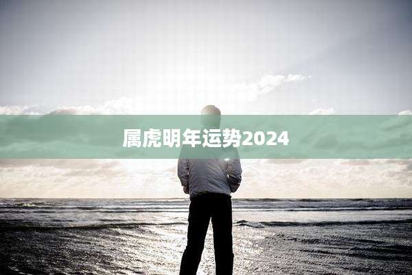 属虎明年运势2024