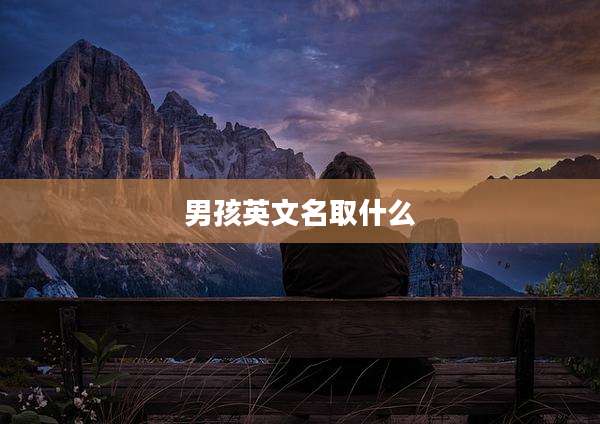 男孩英文名取什么