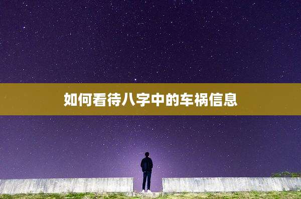 如何看待八字中的车祸信息