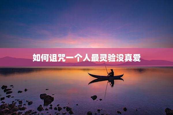 如何诅咒一个人最灵验没真爱