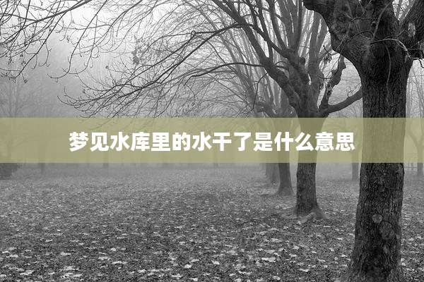 梦见水库里的水干了是什么意思