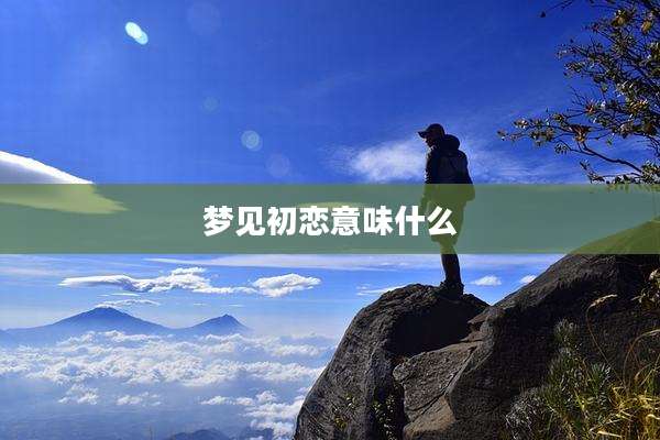 梦见初恋意味什么